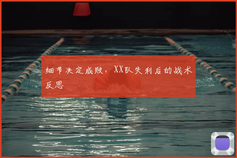 细节决定成败，XX队失利后的战术反思
