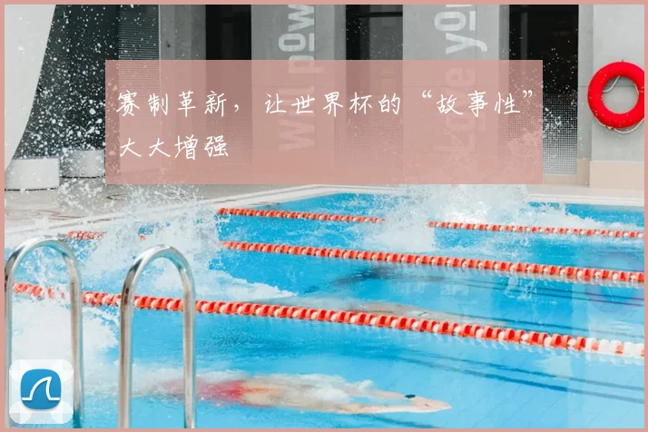 赛制革新，让世界杯的“故事性”大大增强