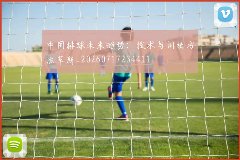 中国排球未来趋势:技术与训练方法革新_20260717234411