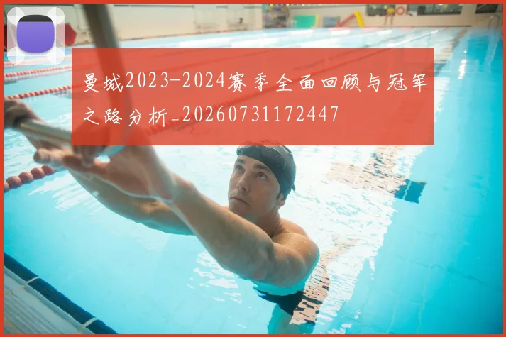 曼城2023-2024赛季全面回顾与冠军之路分析_20260731172447