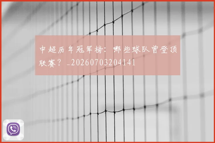 中超历年冠军榜：哪些球队曾登顶联赛？_20260703204141