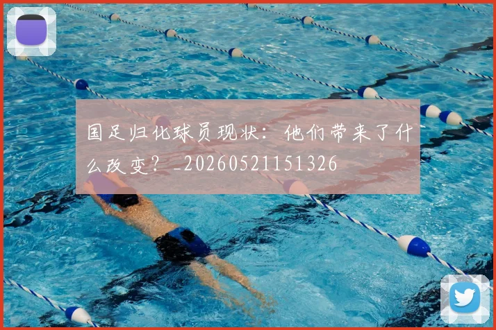 国足归化球员现状：他们带来了什么改变？_20260521151326