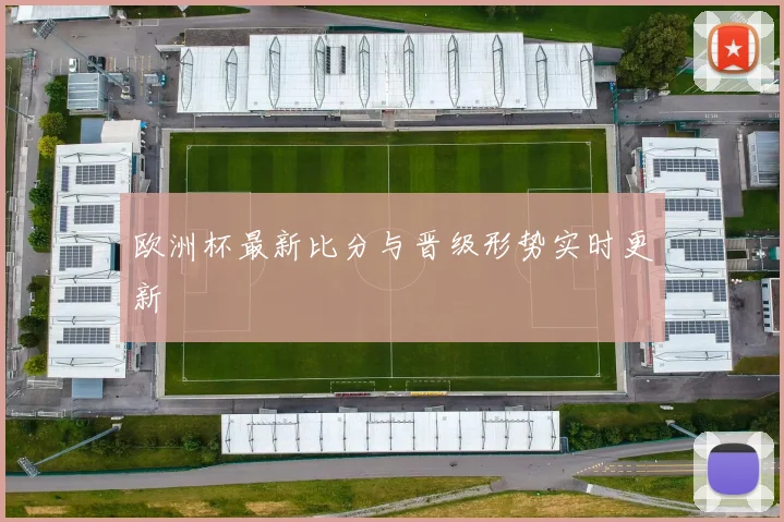 欧洲杯最新比分与晋级形势实时更新